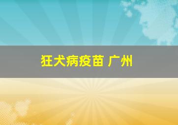 狂犬病疫苗 广州